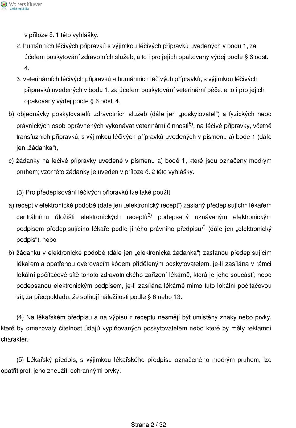 veterinárních léčivých přípravků a humánních léčivých přípravků, s výjimkou léčivých přípravků uvedených v bodu 1, za účelem poskytování veterinární péče, a to i pro jejich opakovaný výdej podle 6