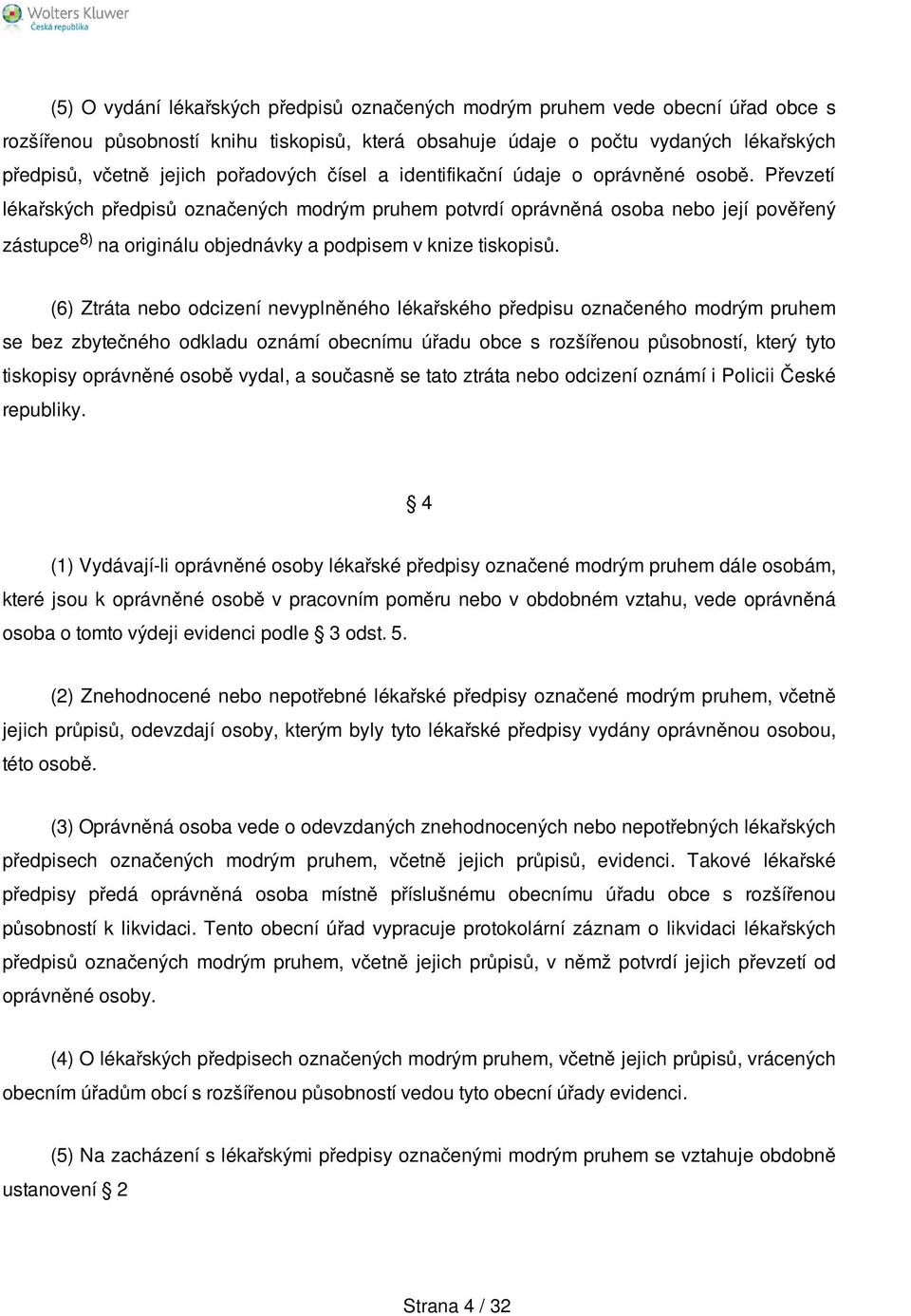 Převzetí lékařských předpisů označených modrým pruhem potvrdí oprávněná osoba nebo její pověřený zástupce 8) na originálu objednávky a podpisem v knize tiskopisů.