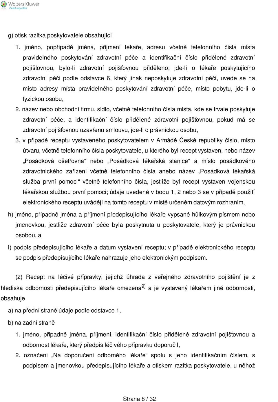 pojišťovnou přiděleno; jde-li o lékaře poskytujícího zdravotní péči podle odstavce 6, který jinak neposkytuje zdravotní péči, uvede se na místo adresy místa pravidelného poskytování zdravotní péče,