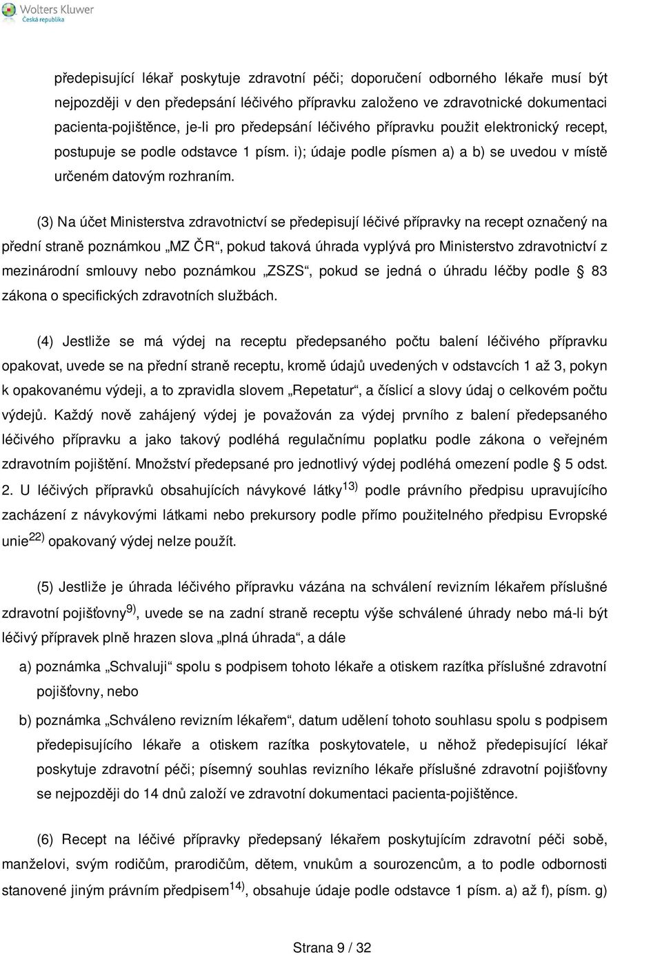 (3) Na účet Ministerstva zdravotnictví se předepisují léčivé přípravky na recept označený na přední straně poznámkou MZ ČR, pokud taková úhrada vyplývá pro Ministerstvo zdravotnictví z mezinárodní