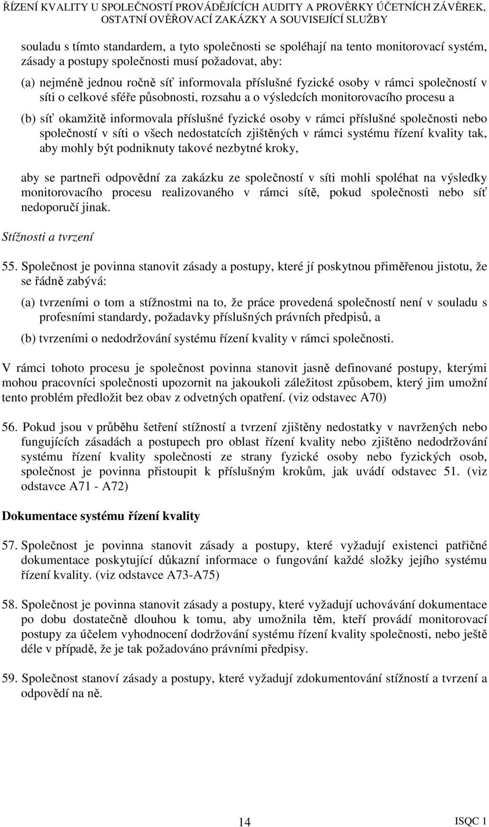 společností v síti o všech nedostatcích zjištěných v rámci systému řízení kvality tak, aby mohly být podniknuty takové nezbytné kroky, aby se partneři odpovědní za zakázku ze společností v síti mohli