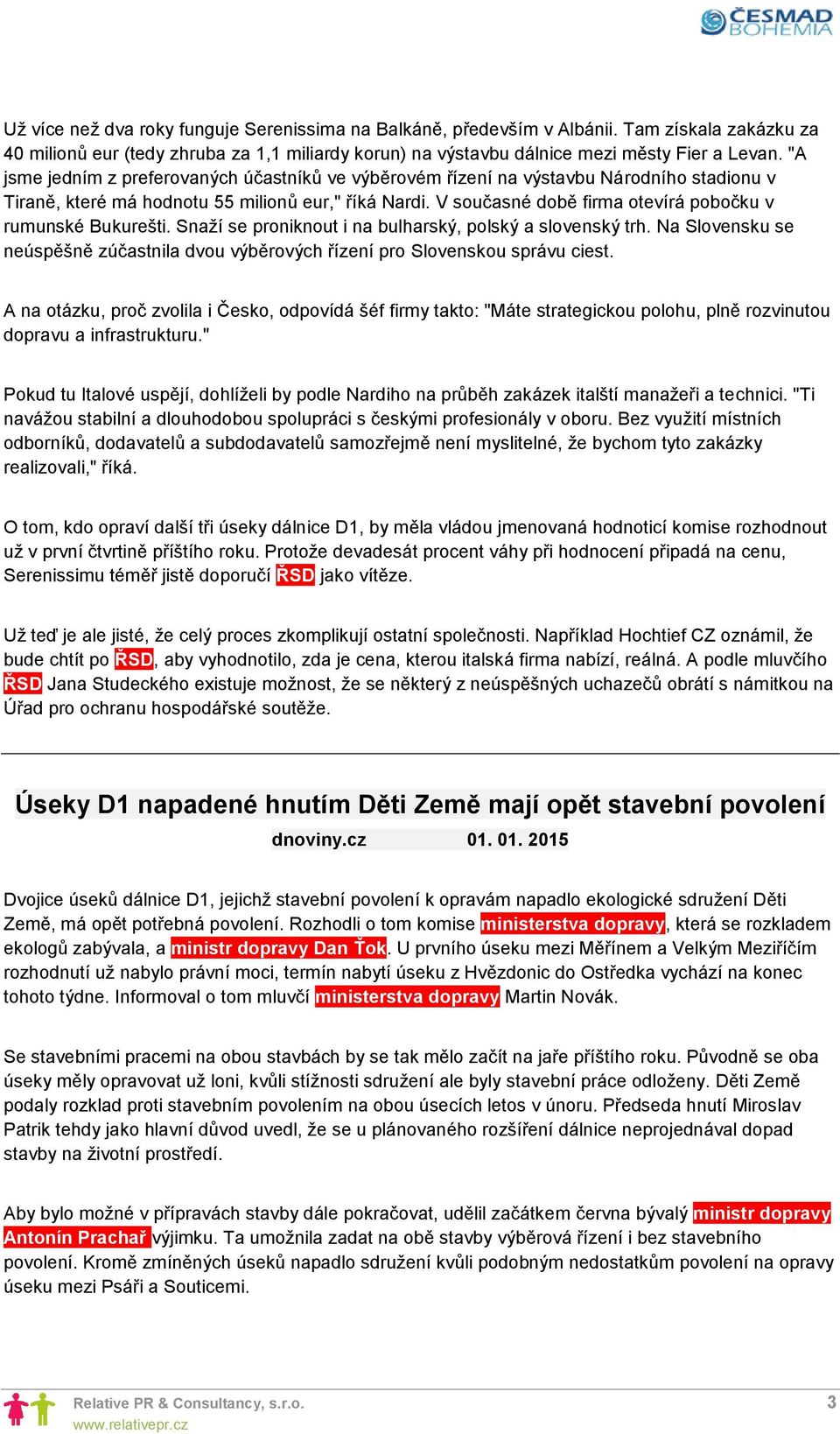V současné době firma otevírá pobočku v rumunské Bukurešti. Snaží se proniknout i na bulharský, polský a slovenský trh.