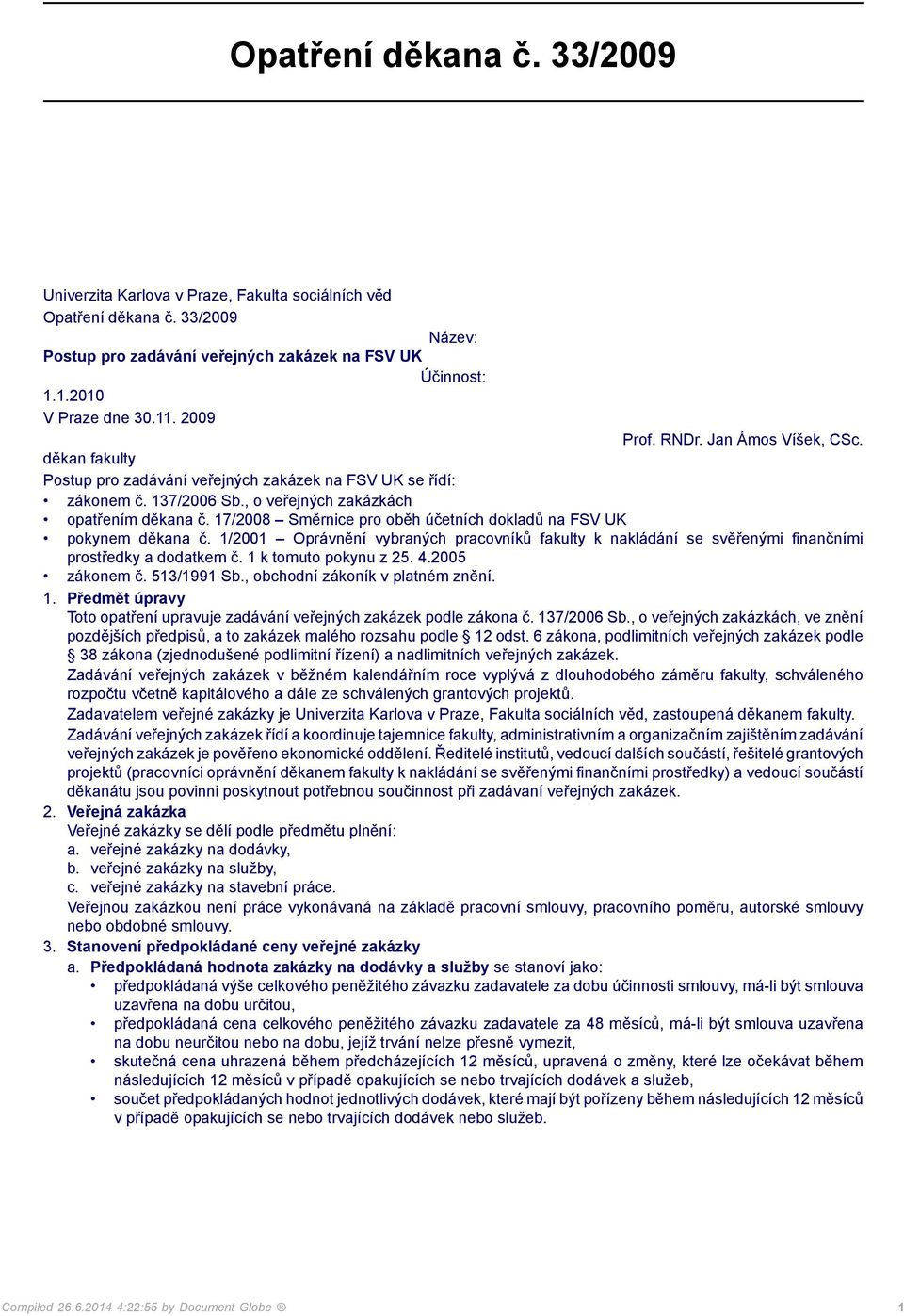 17/2008 Směrnice pro oběh účetních dokladů na FSV UK pokynem děkana č. 1/2001 Oprávnění vybraných pracovníků fakulty k nakládání se svěřenými finančními prostředky a dodatkem č.