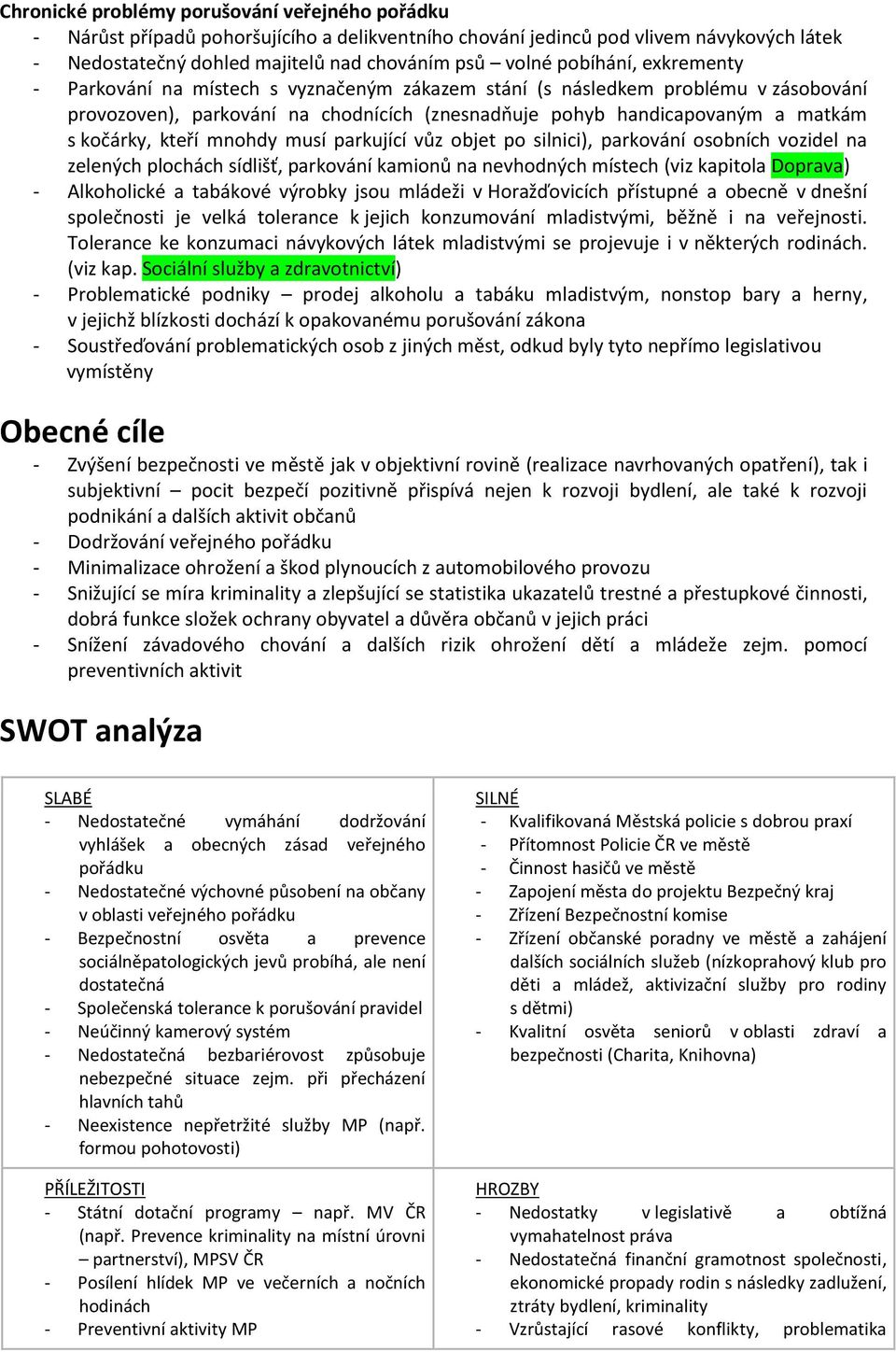 silnici), parkvání sbních vzidel na zelených plchách sídlišť, parkvání kaminů na nevhdných místech (viz kapitla Dprava) - Alkhlické a tabákvé výrbky jsu mládeži v Hražďvicích přístupné a becně v