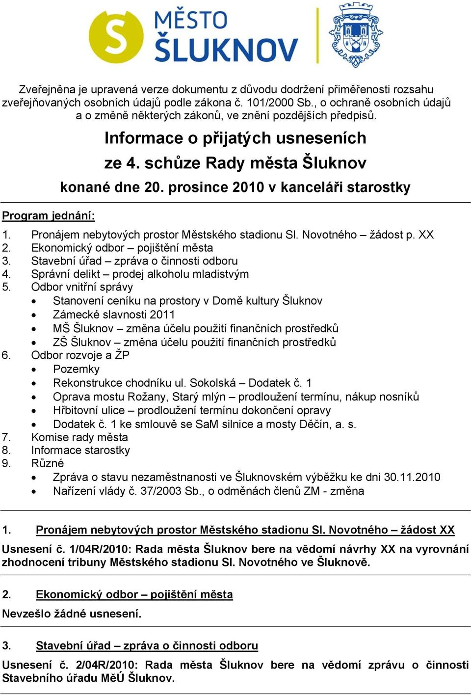 prosince 2010 v kanceláři starostky Program jednání: 1. Pronájem nebytových prostor Městského stadionu Sl. Novotného žádost p. XX 2. Ekonomický odbor pojištění města 3.