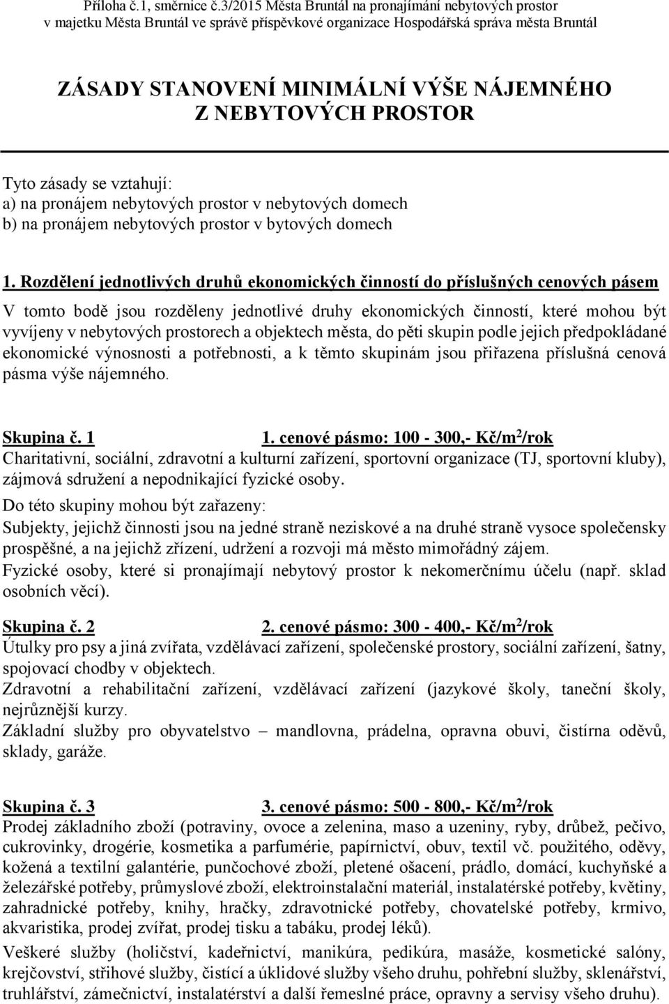 PROSTOR Tyto zásady se vztahují: a) na pronájem nebytových prostor v nebytových domech b) na pronájem nebytových prostor v bytových domech 1.