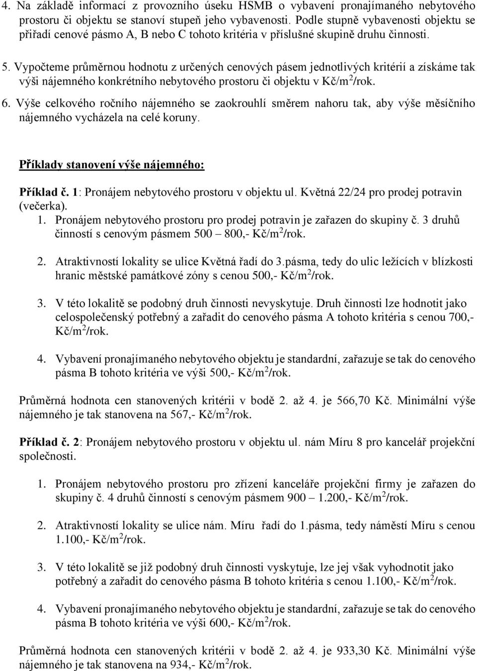 Vypočteme průměrnou hodnotu z určených cenových pásem jednotlivých kritérií a získáme tak výši nájemného konkrétního nebytového prostoru či objektu v Kč/m 2 /rok. 6.