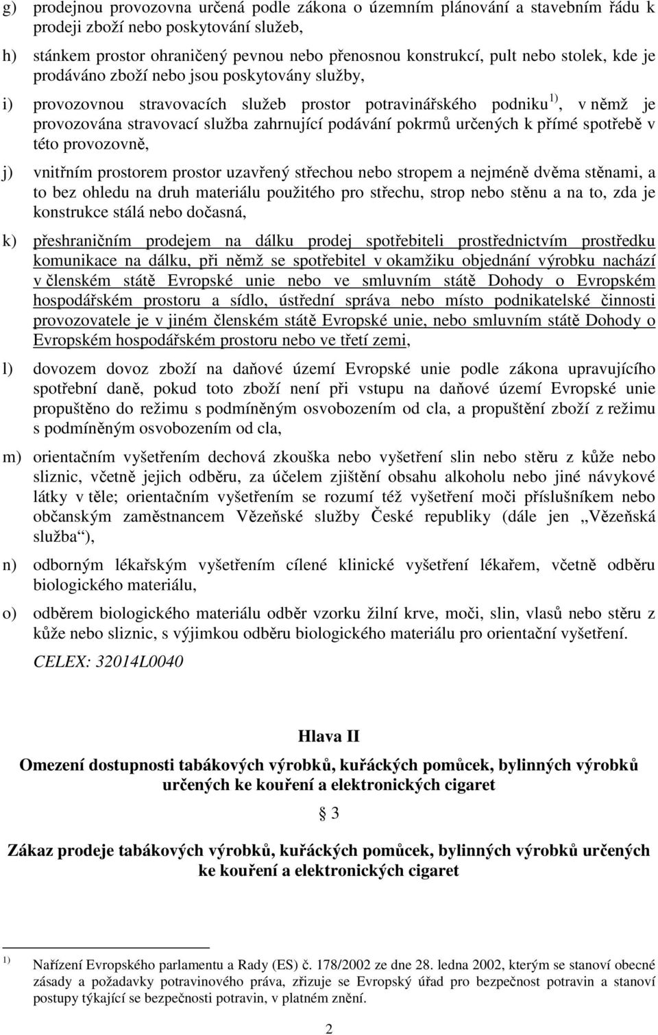 určených k přímé spotřebě v této provozovně, j) vnitřním prostorem prostor uzavřený střechou nebo stropem a nejméně dvěma stěnami, a to bez ohledu na druh materiálu použitého pro střechu, strop nebo