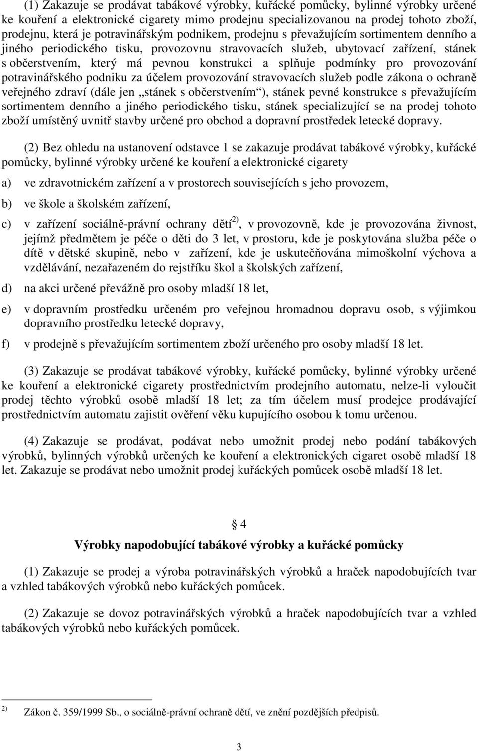 a splňuje podmínky pro provozování potravinářského podniku za účelem provozování stravovacích služeb podle zákona o ochraně veřejného zdraví (dále jen stánek s občerstvením ), stánek pevné konstrukce