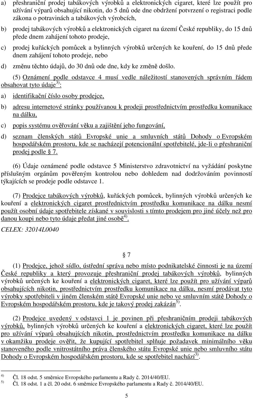určených ke kouření, do 15 dnů přede dnem zahájení tohoto prodeje, nebo d) změnu těchto údajů, do 30 dnů ode dne, kdy ke změně došlo.