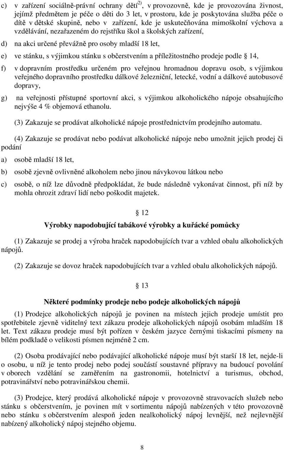 stánku s občerstvením a příležitostného prodeje podle 14, f) v dopravním prostředku určeném pro veřejnou hromadnou dopravu osob, s výjimkou veřejného dopravního prostředku dálkové železniční,