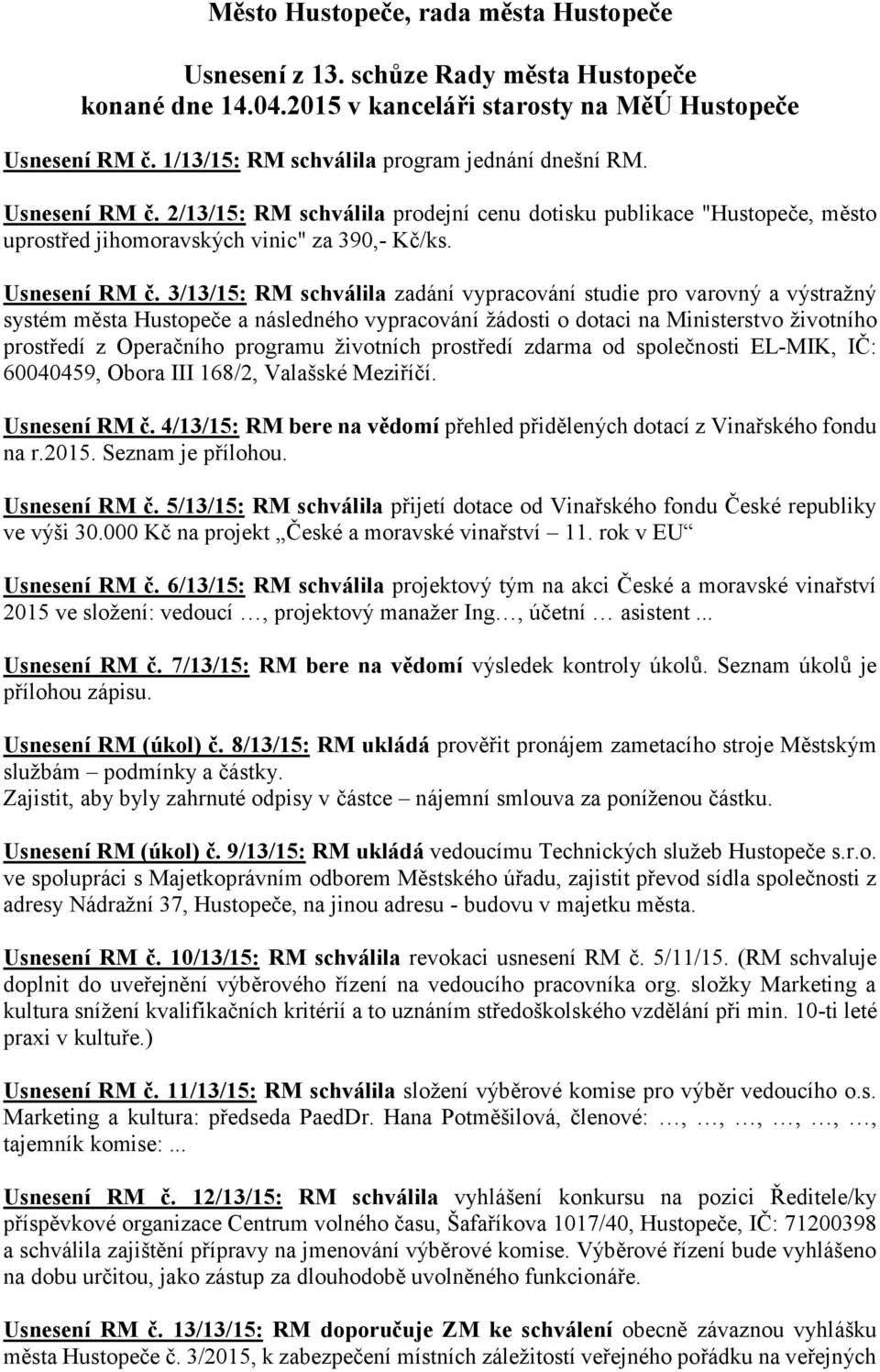 2/13/15: RM schválila prodejní cenu dotisku publikace "Hustopeče, město uprostřed jihomoravských vinic" za 390,- Kč/ks. Usnesení RM č.