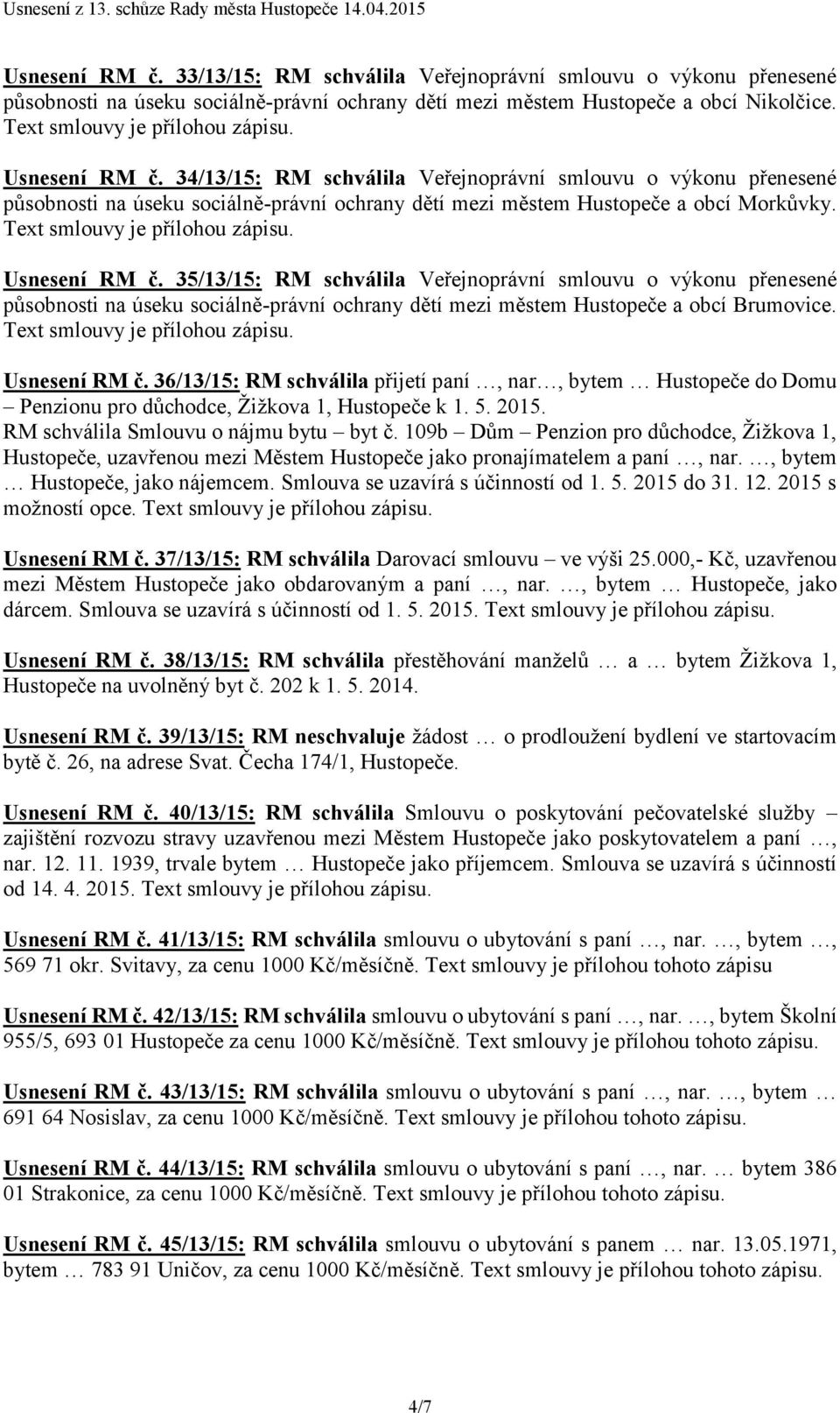 35/13/15: RM schválila Veřejnoprávní smlouvu o výkonu přenesené působnosti na úseku sociálně-právní ochrany dětí mezi městem Hustopeče a obcí Brumovice. Usnesení RM č.