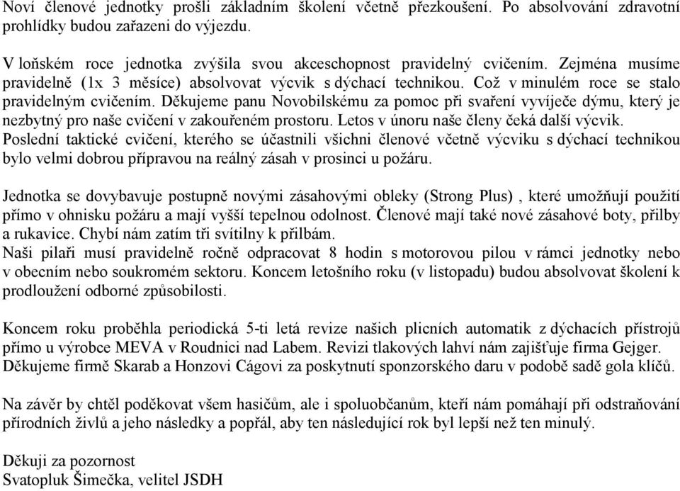 Děkujeme panu Novobilskému za pomoc při svaření vyvíječe dýmu, který je nezbytný pro naše cvičení v zakouřeném prostoru. Letos v únoru naše členy čeká další výcvik.