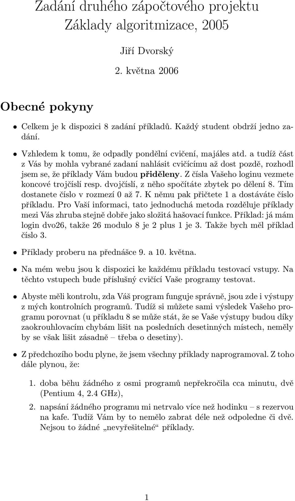 koncové trojčíslí resp dvojčíslí, z něho spočítáte zbytek po dělení 8 Tím dostanete číslo v rozmezí 0 až 7 K němu pak přičtete 1 a dostáváte číslo příkladu Pro Vaší informaci, tato jednoduchá metoda