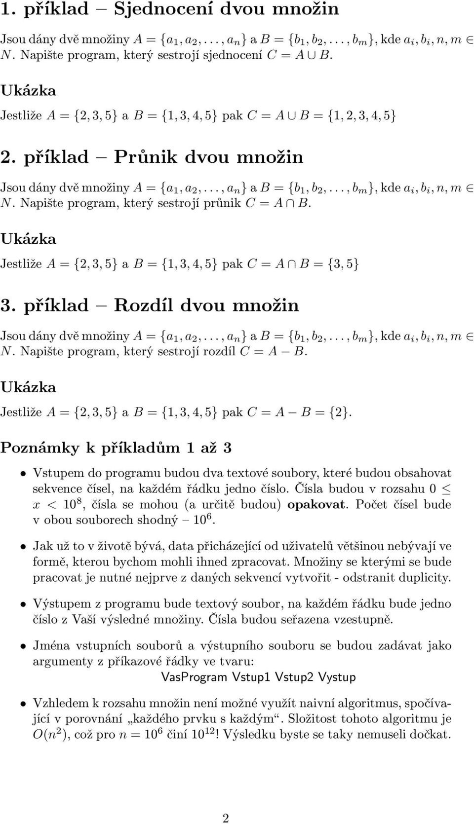 Jestliže A = {2, 3, 5} a B = {1, 3, 4, 5} pak C = A B = {3, 5} 3 příklad Rozdíl dvou množin Jsou dány dvě množiny A = {a 1,a 2,,a n } a B = {b 1,b 2,,b m },kdea i,b i,n,m N Napište program, který