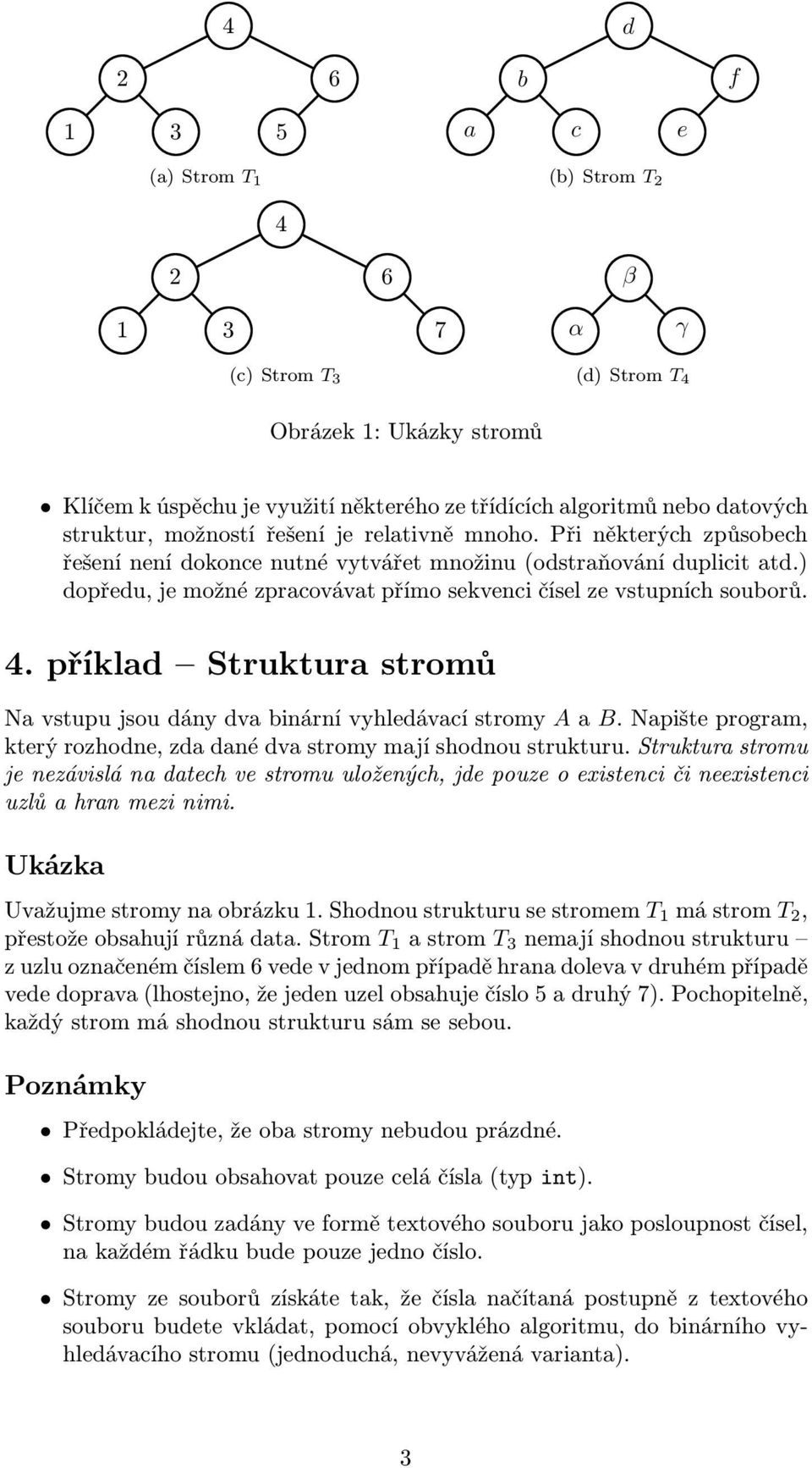 vstupních souborů 4 příklad Struktura stromů Na vstupu jsou dány dva binární vyhledávací stromy A a B Napište program, který rozhodne, zda dané dva stromy mají shodnou strukturu Struktura stromu je