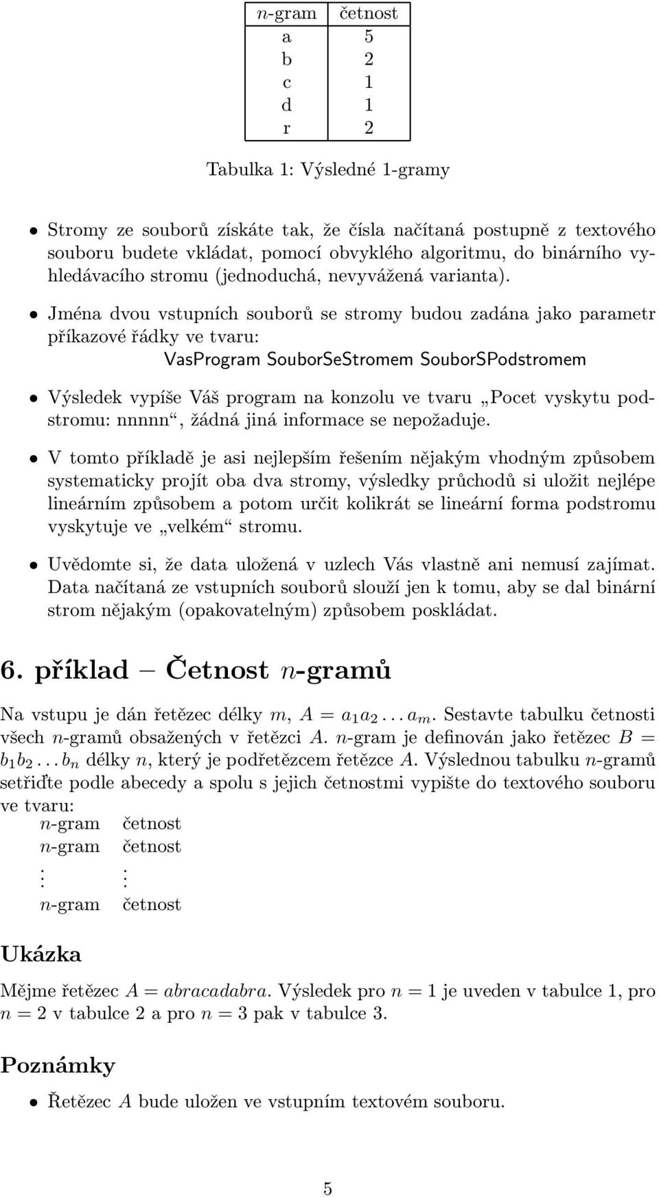 Výsledek vypíše Váš program na konzolu ve tvaru Pocet vyskytu podstromu: nnnnn, žádná jiná informace se nepožaduje V tomto příkladě je asi nejlepším řešením nějakým vhodným způsobem systematicky