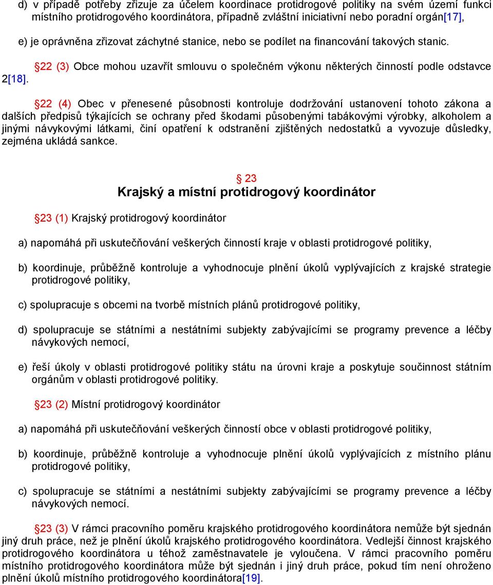 22 (3) Obce mohou uzavřít smlouvu o společném výkonu některých činností podle odstavce 22 (4) Obec v přenesené působnosti kontroluje dodržování ustanovení tohoto zákona a dalších předpisů týkajících