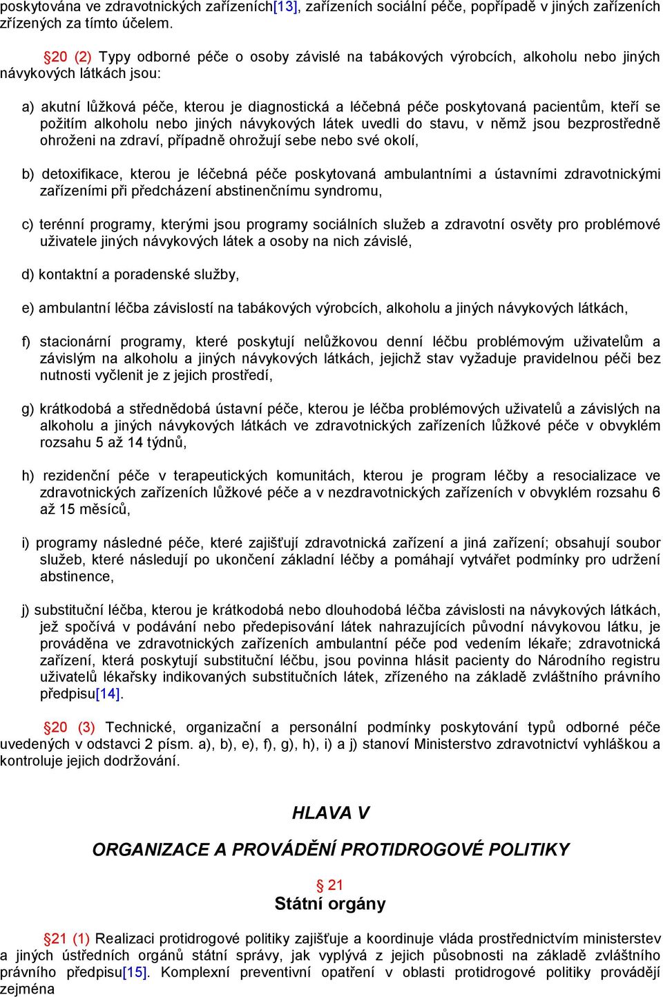 kteří se požitím alkoholu nebo jiných návykových látek uvedli do stavu, v němž jsou bezprostředně ohroženi na zdraví, případně ohrožují sebe nebo své okolí, b) detoxifikace, kterou je léčebná péče