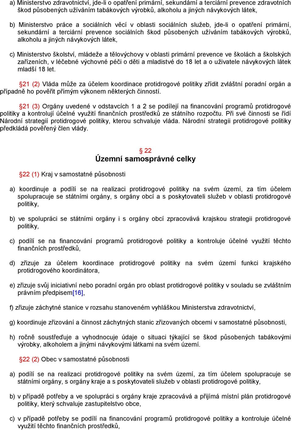 látek, c) Ministerstvo školství, mládeže a tělovýchovy v oblasti primární prevence ve školách a školských zařízeních, v léčebné výchovné péči o děti a mladistvé do 18 let a o uživatele návykových