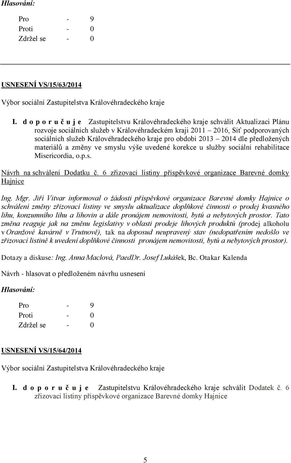 Královéhradeckého kraje pro období 2013 2014 dle předložených materiálů a změny ve smyslu výše uvedené korekce u služby sociální rehabilitace Misericordia, o.p.s. Návrh na schválení Dodatku č.