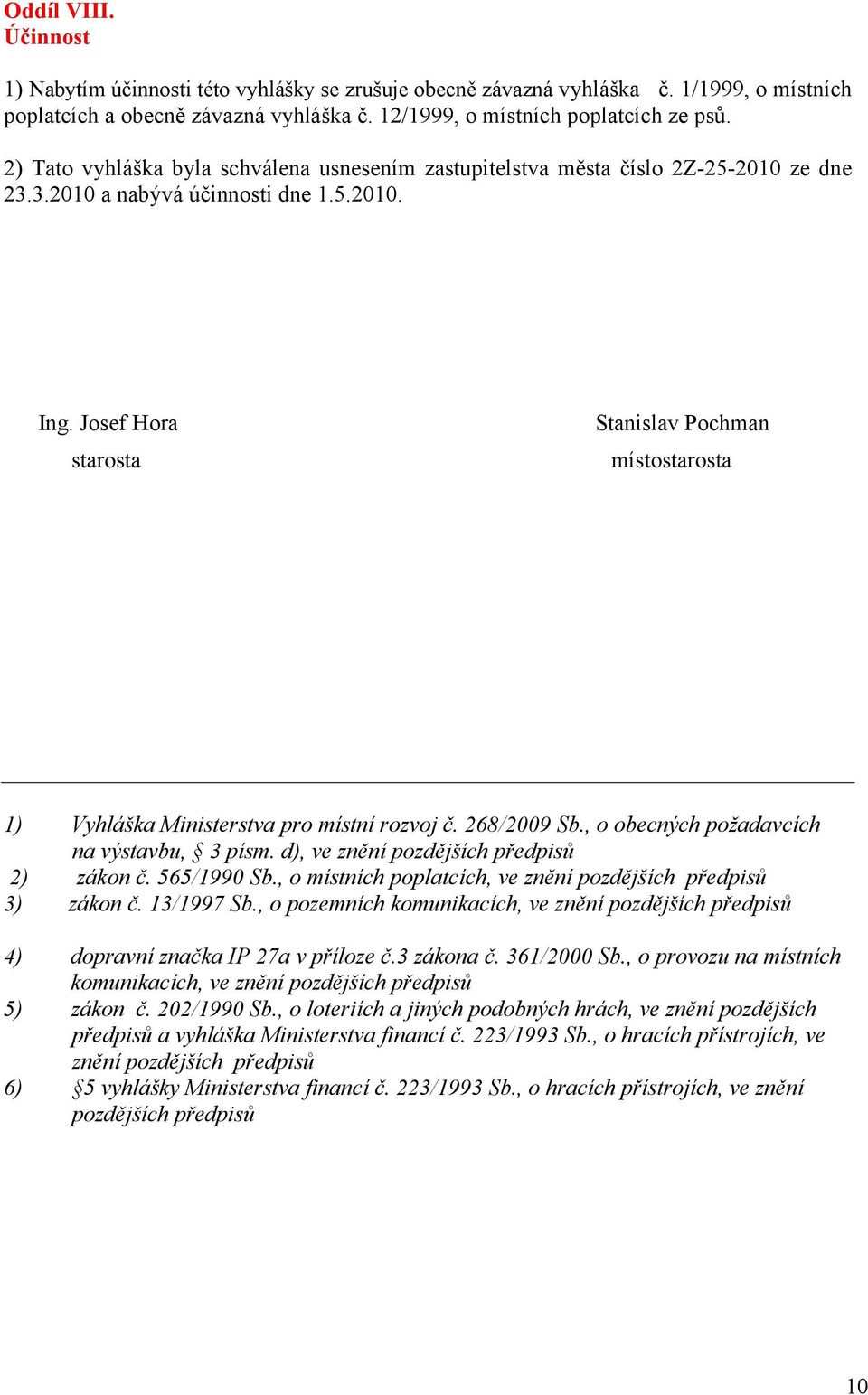 Josef Hora Stanislav Pochman starosta místostarosta 1) Vyhláška Ministerstva pro místní rozvoj č. 268/2009 Sb., o obecných požadavcích na výstavbu, 3 písm. d), ve znění pozdějších předpisů 2) zákon č.