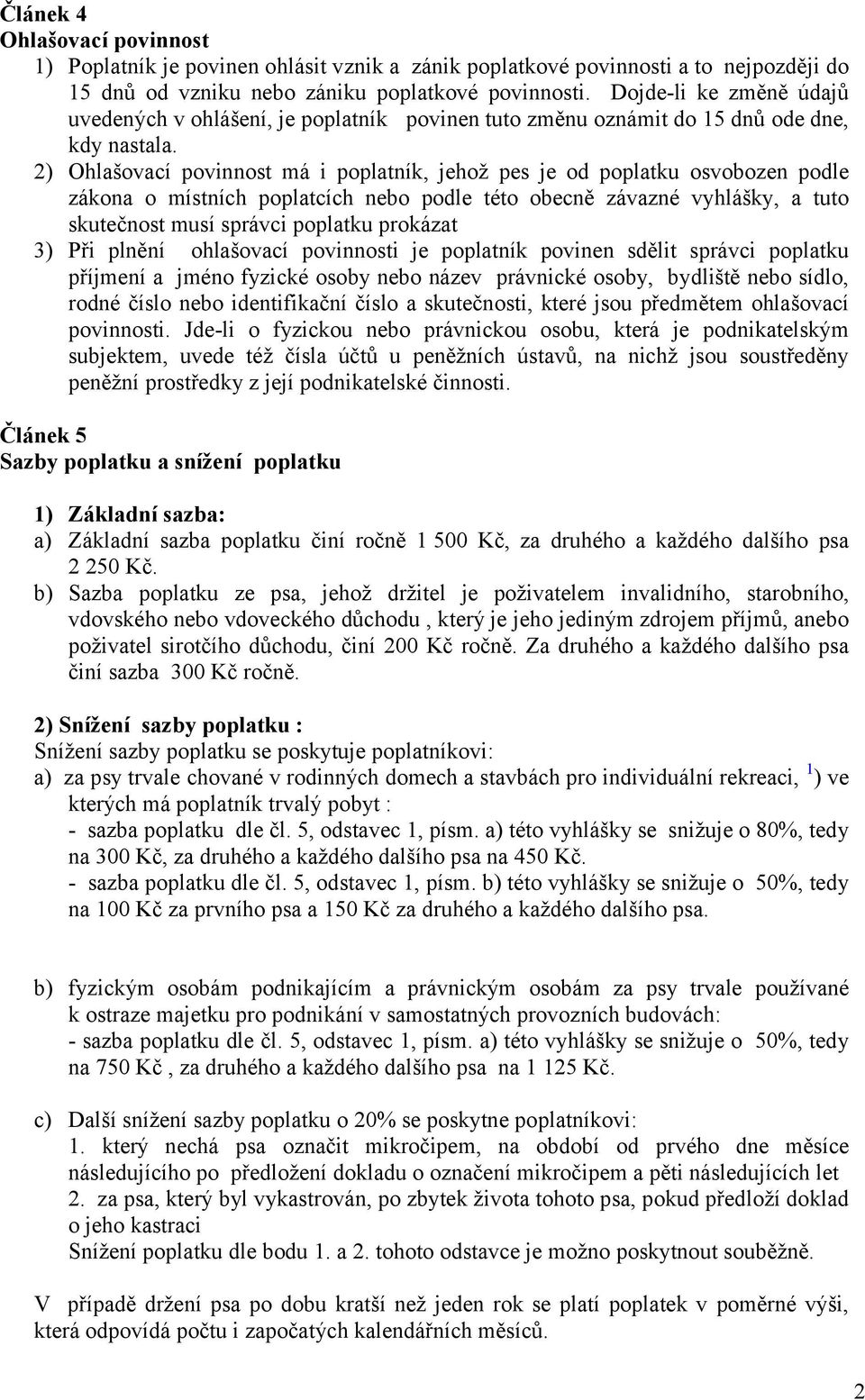 2) Ohlašovací povinnost má i poplatník, jehož pes je od poplatku osvobozen podle zákona o místních poplatcích nebo podle této obecně závazné vyhlášky, a tuto skutečnost musí správci poplatku prokázat