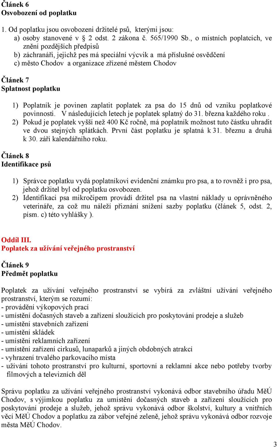 poplatku 1) Poplatník je povinen zaplatit poplatek za psa do 15 dnů od vzniku poplatkové povinnosti. V následujících letech je poplatek splatný do 31. března každého roku.