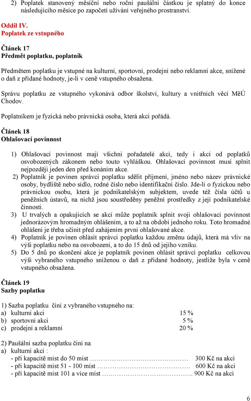 obsažena. Správu poplatku ze vstupného vykonává odbor školství, kultury a vnitřních věcí MěÚ Chodov. Poplatníkem je fyzická nebo právnická osoba, která akci pořádá.