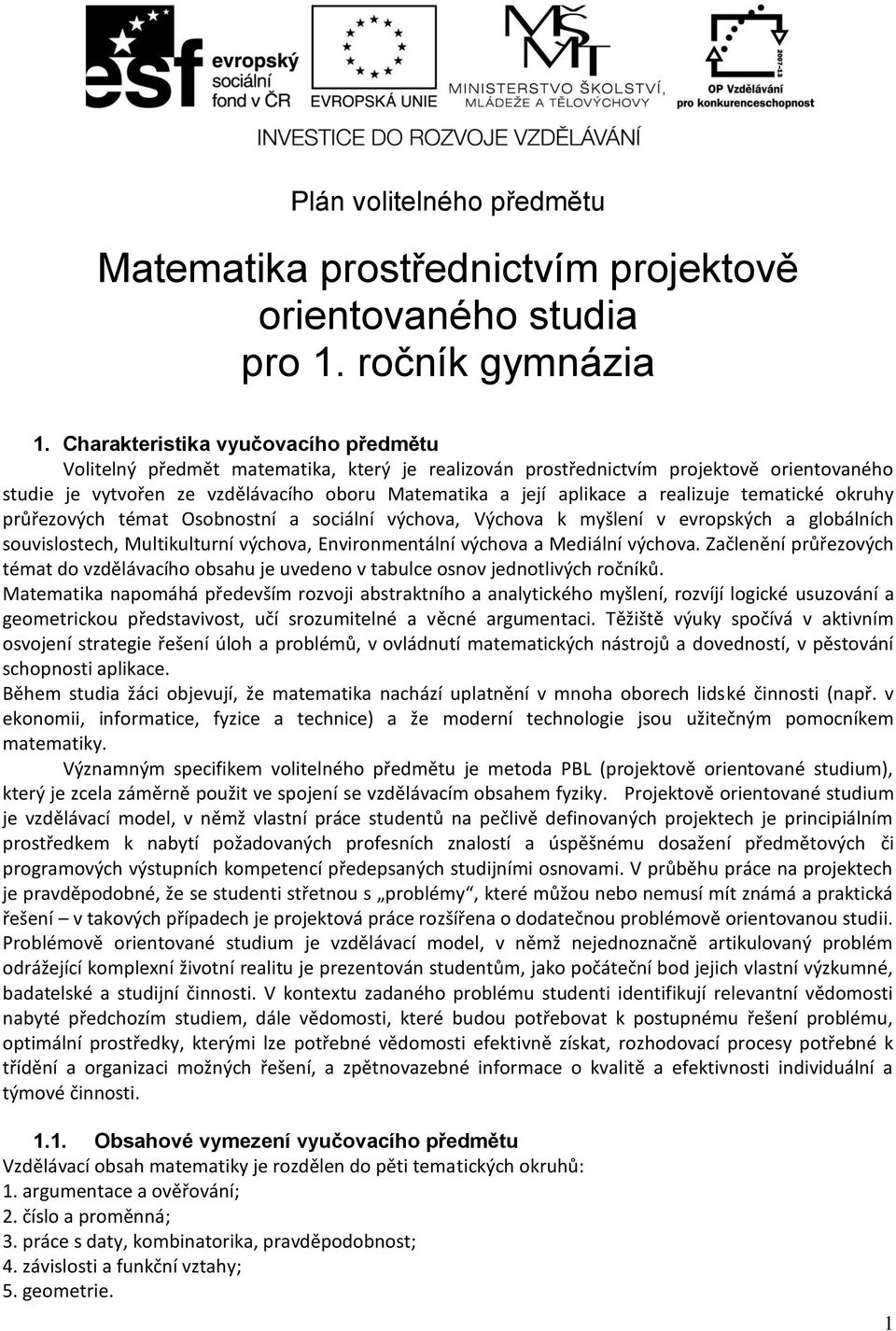 realizuje tematické okruhy průřezových témat Osobnostní a sociální výchova, Výchova k myšlení v evropských a globálních souvislostech, Multikulturní výchova, Environmentální výchova a Mediální