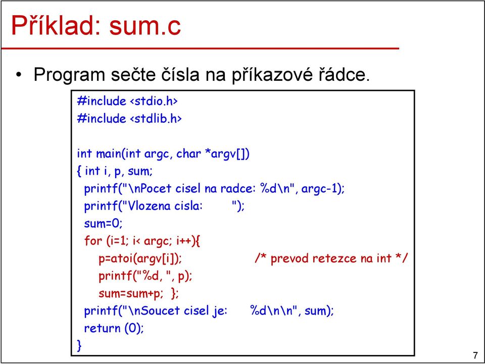 argc-1); printf("vlozena cisla: "); sum=0; for (i=1; i< argc; i++){ p=atoi(argv[i]); /* prevod