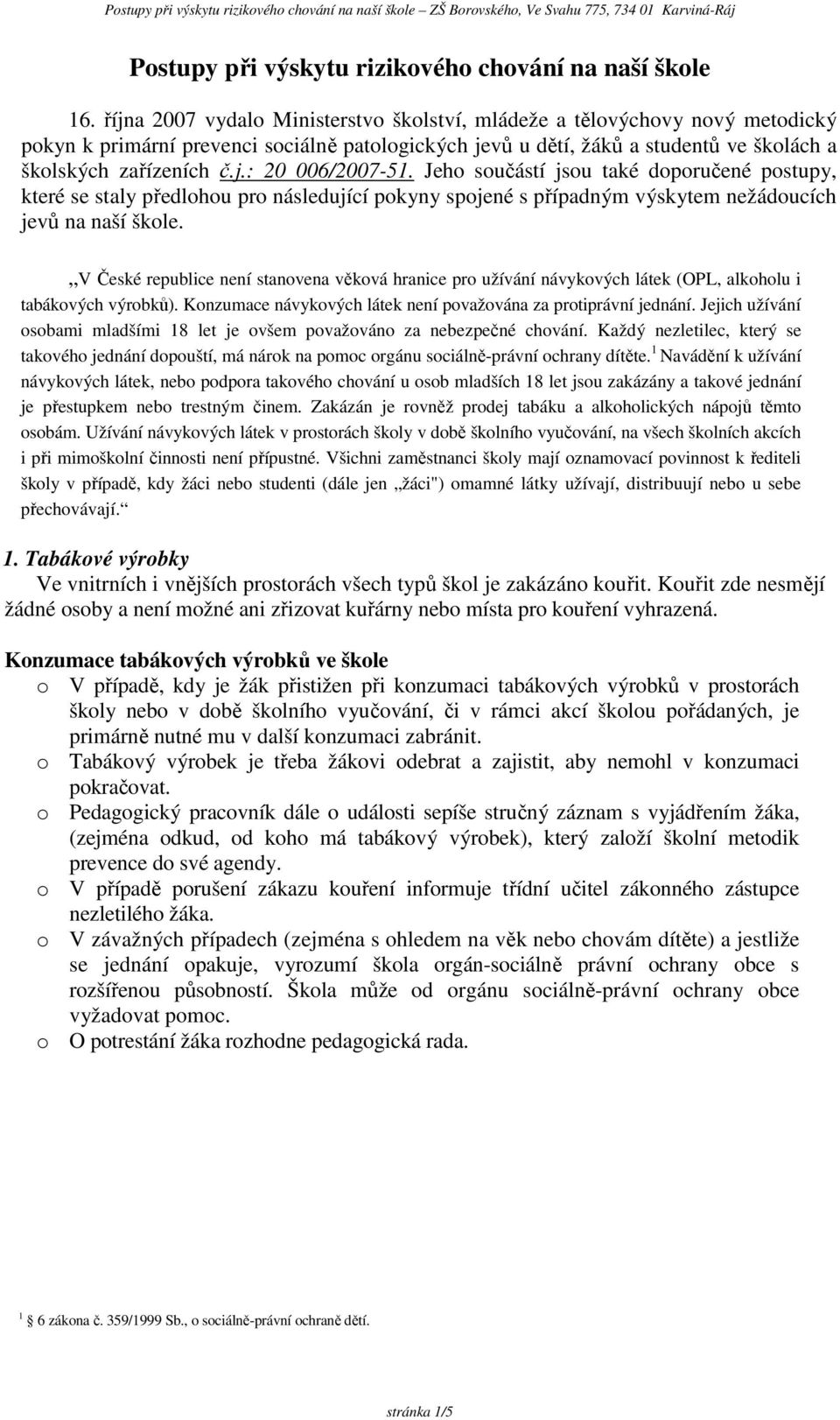 Jeho součástí jsou také doporučené postupy, které se staly předlohou pro následující pokyny spojené s případným výskytem nežádoucích jevů na naší škole.