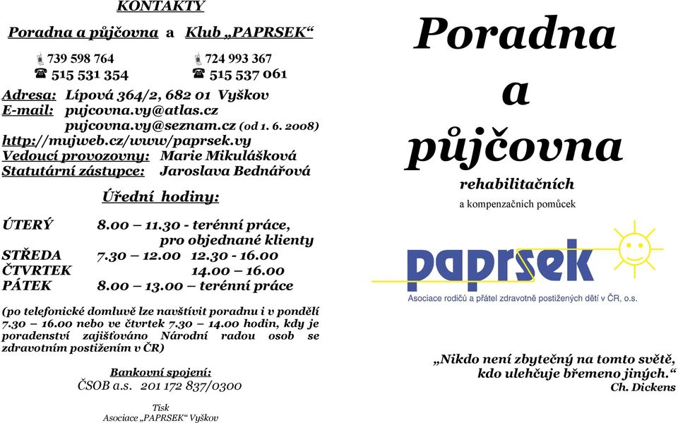 00 PÁTEK 8.00 13.00 terénní práce (po telefonické domluvě lze navštívit poradnu i v pondělí 7.30 16.00 nebo ve čtvrtek 7.30 14.