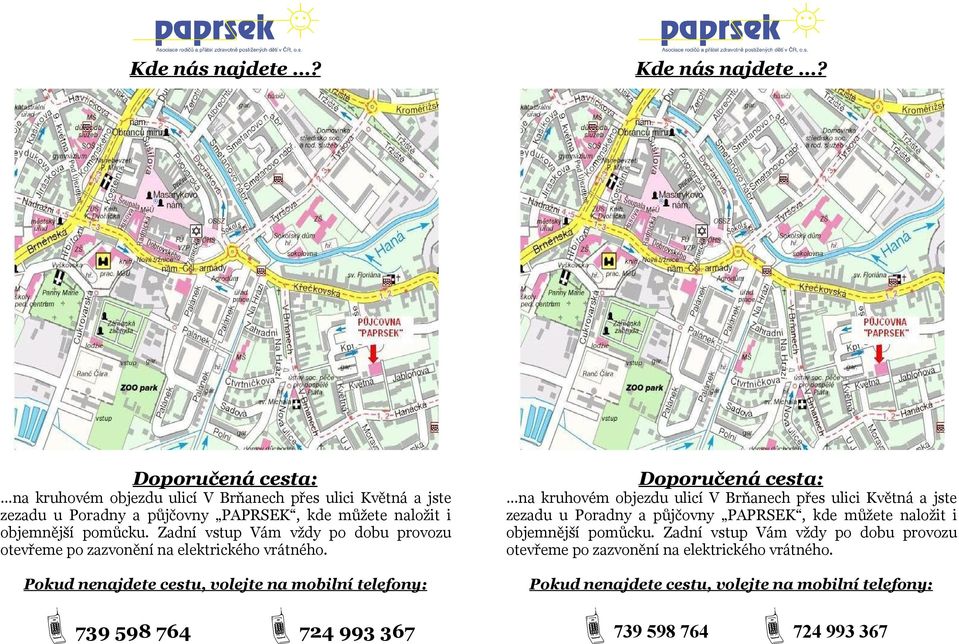 pomůcku. Zadní vstup Vám vždy po dobu provozu otevřeme po zazvonění na elektrického vrátného. Pokud nenajdete cestu, volejte na mobilní telefony:  pomůcku.