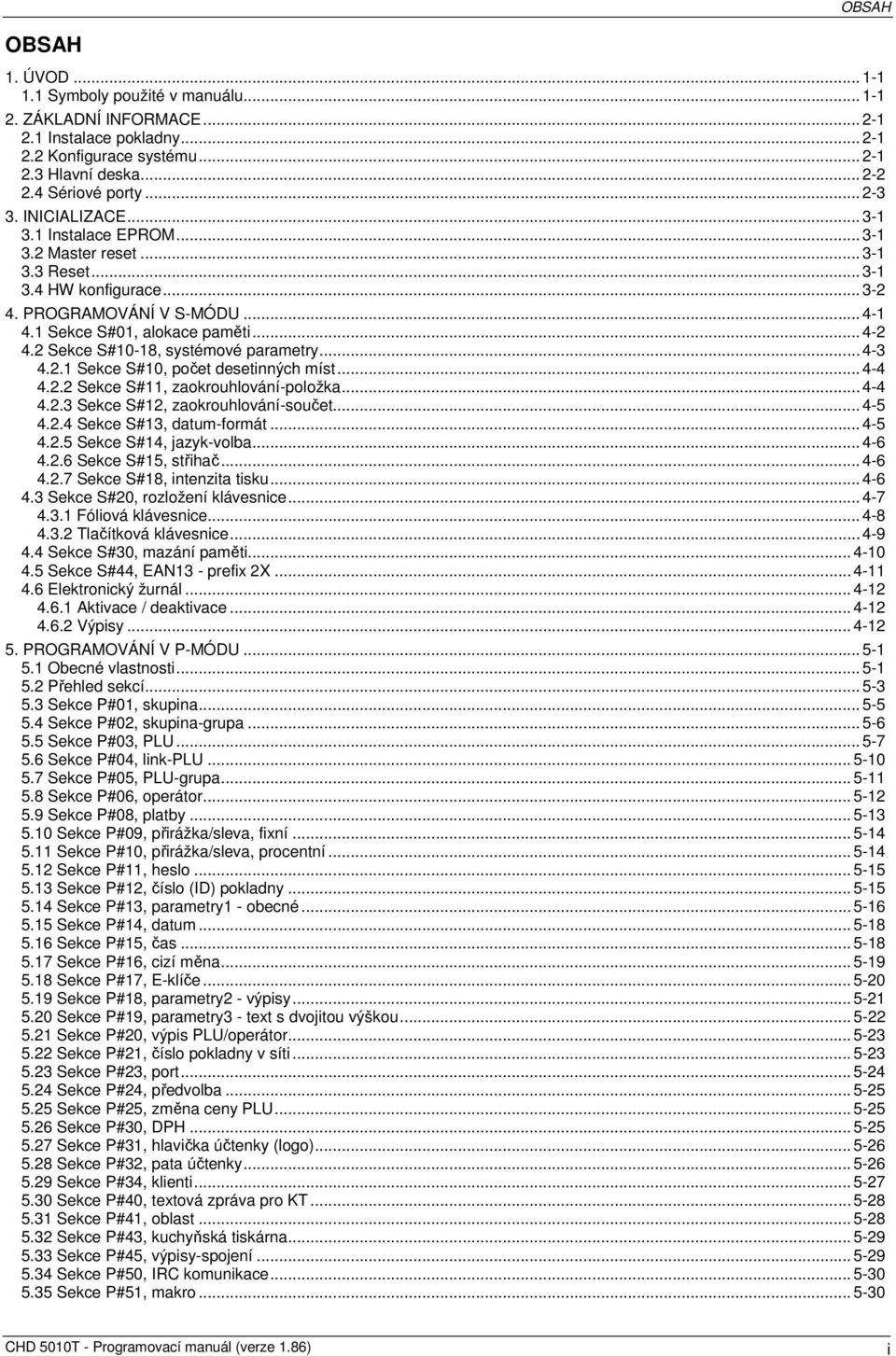 2 Sekce S#10-18, systémové parametry... 4-3 4.2.1 Sekce S#10, počet desetinných míst... 4-4 4.2.2 Sekce S#11, zaokrouhlování-položka... 4-4 4.2.3 Sekce S#12, zaokrouhlování-součet... 4-5 4.2.4 Sekce S#13, datum-formát.