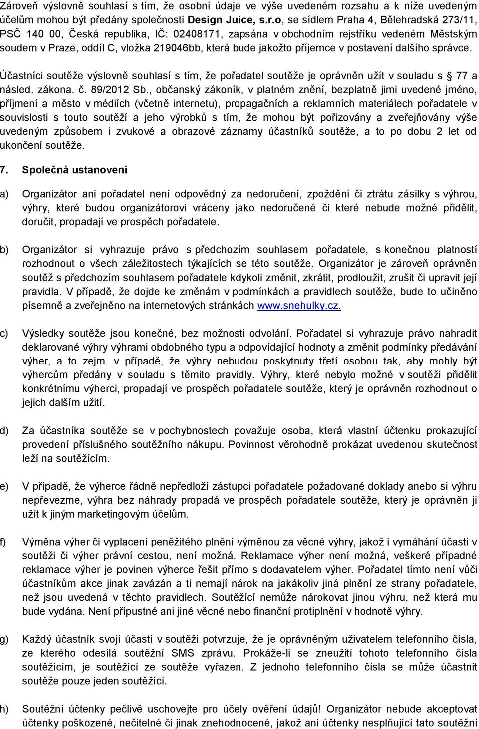 Účastníci soutěže výslovně souhlasí s tím, že pořadatel soutěže je oprávněn užít v souladu s 77 a násled. zákona. č. 89/2012 Sb.