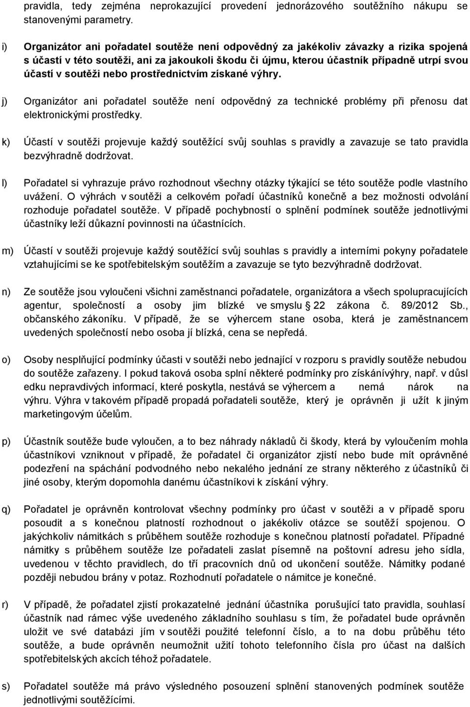 nebo prostřednictvím získané výhry. j) Organizátor ani pořadatel soutěže není odpovědný za technické problémy při přenosu dat elektronickými prostředky.