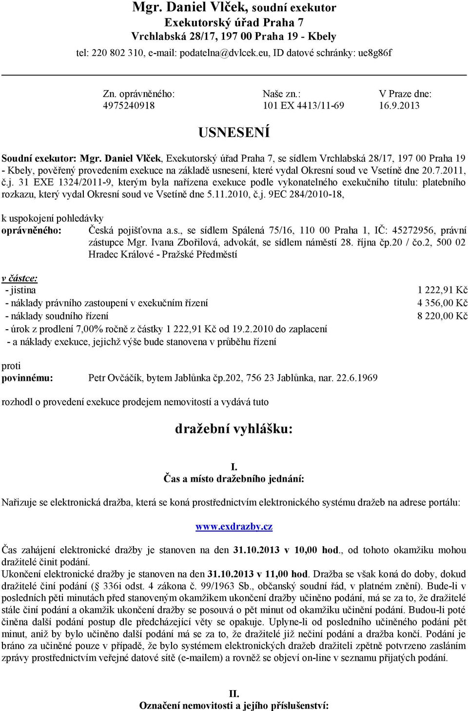 Daniel Vlček, Exekutorský úřad Praha 7, se sídlem Vrchlabská 28/17, 197 00 Praha 19 - Kbely, pověřený provedením exekuce na základě usnesení, které vydal Okresní soud ve Vsetíně dne 20.7.2011, č.j.