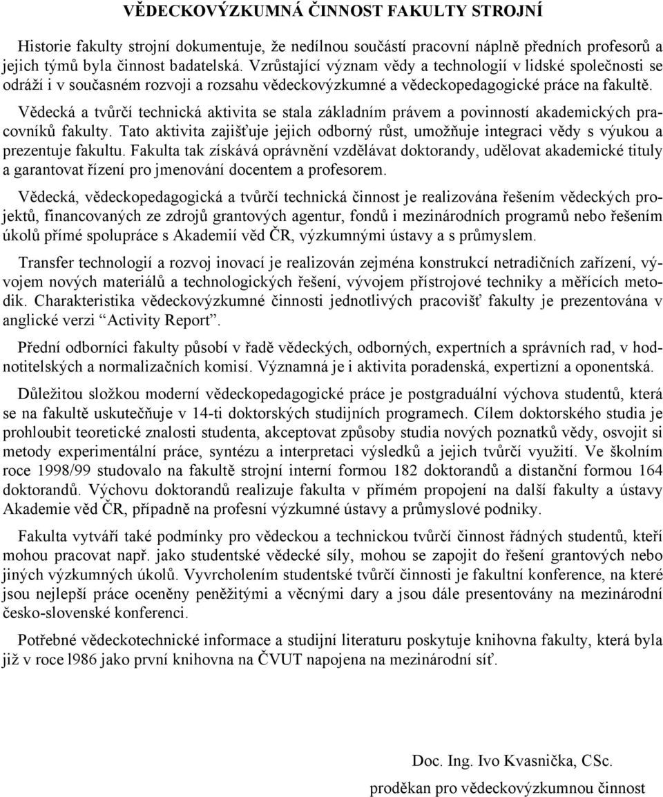 Vědecká a tvůrčí technická aktivita se stala základním právem a povinností akademických pracovníků fakulty.