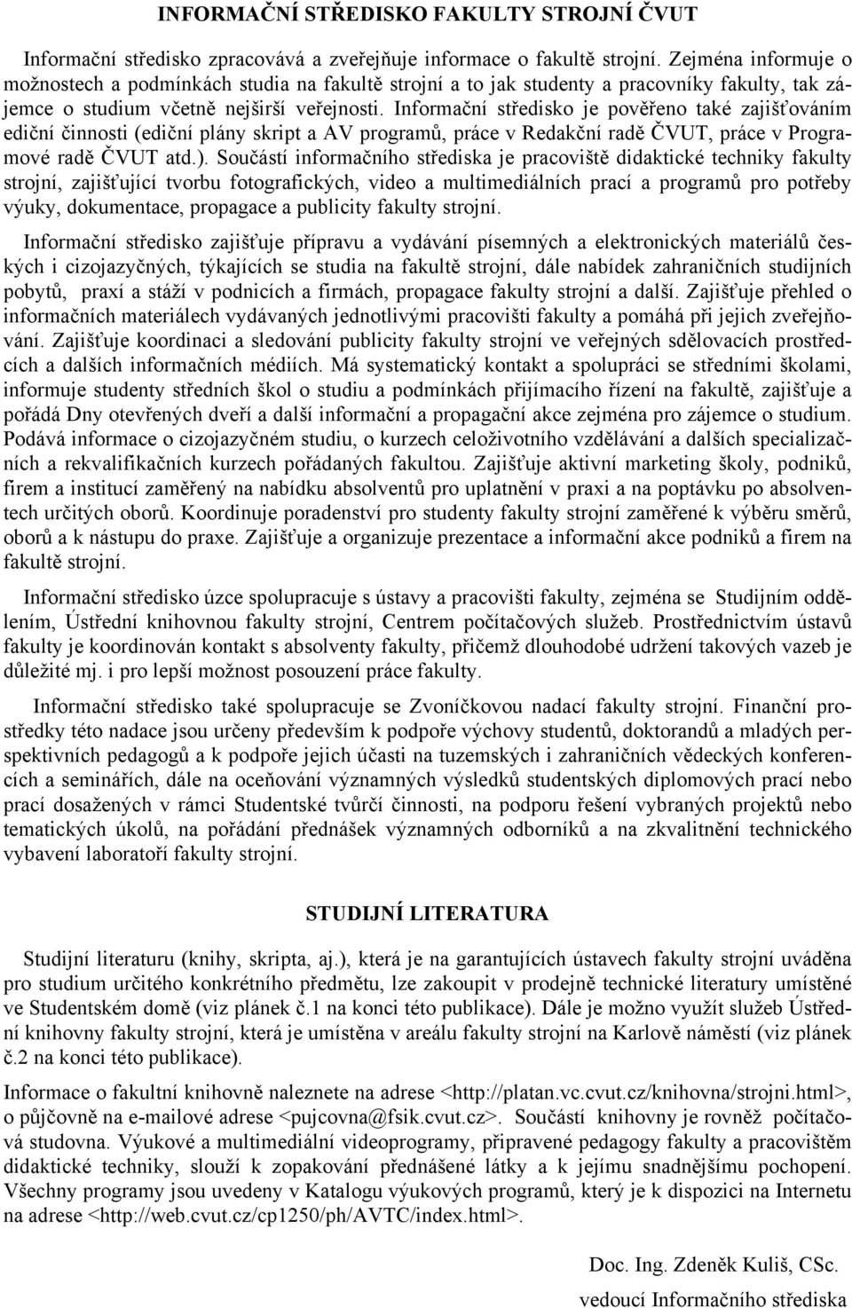 Informační středisko je pověřeno také zajišťováním ediční činnosti (ediční plány skript a AV programů, práce v Redakční radě ČVUT, práce v Programové radě ČVUT atd.).