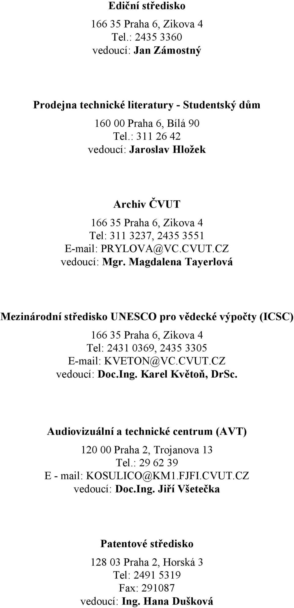 Magdalena Tayerlová Mezinárodní středisko UNESCO pro vědecké výpočty (ICSC) 166 35 Praha 6, Zikova 4 Tel: 2431 0369, 2435 3305 E-mail: KVETON@VC.CVUT.CZ vedoucí: Doc.Ing.