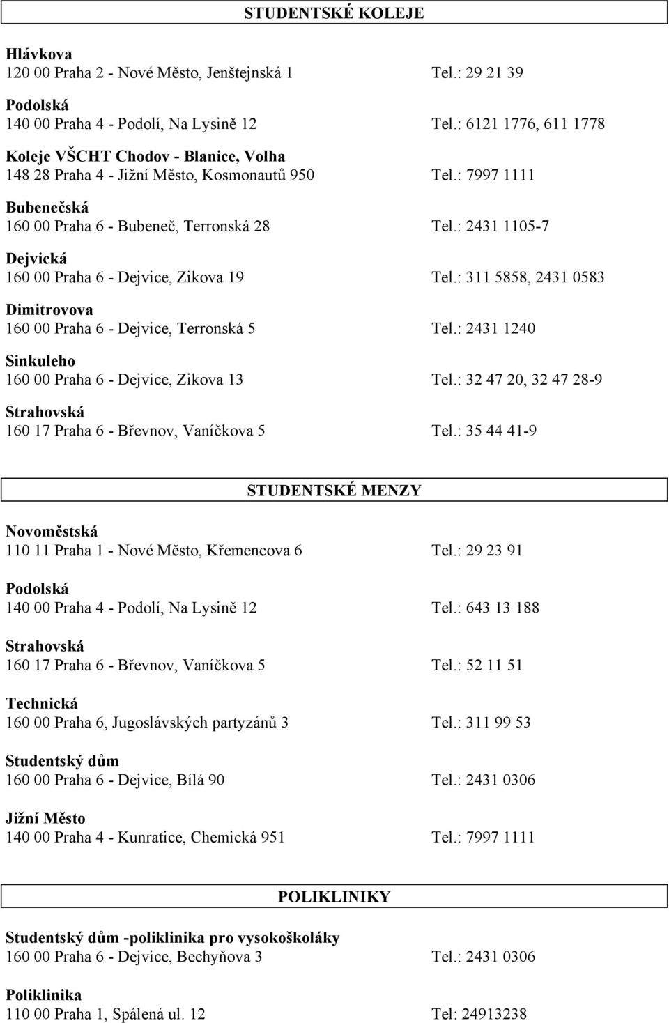 : 2431 1105-7 Dejvická 160 00 Praha 6 - Dejvice, Zikova 19 Tel.: 311 5858, 2431 0583 Dimitrovova 160 00 Praha 6 - Dejvice, Terronská 5 Tel.