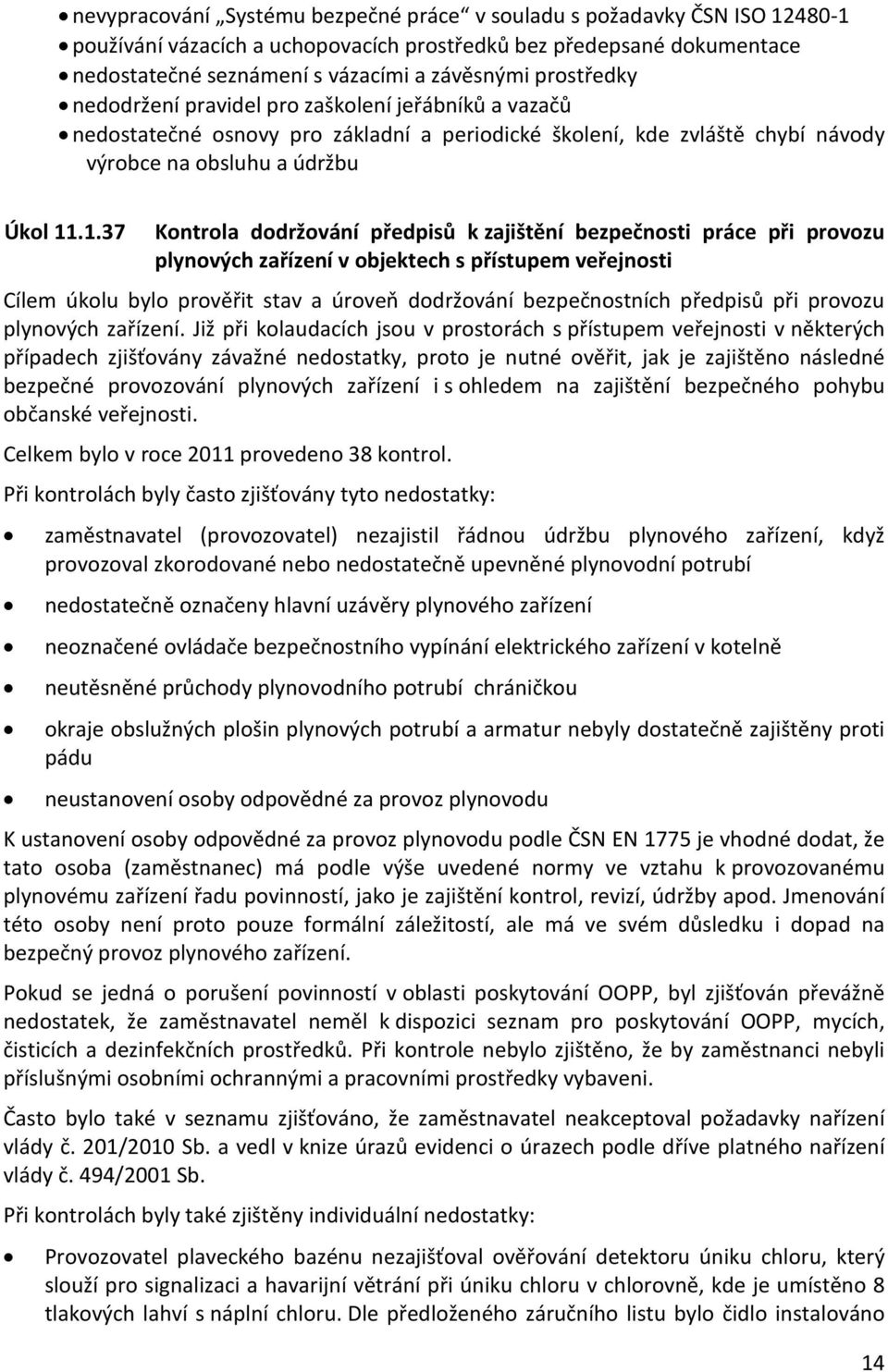 .1.37 Kontrola dodržování předpisů k zajištění bezpečnosti práce při provozu plynových zařízení v objektech s přístupem veřejnosti Cílem úkolu bylo prověřit stav a úroveň dodržování bezpečnostních