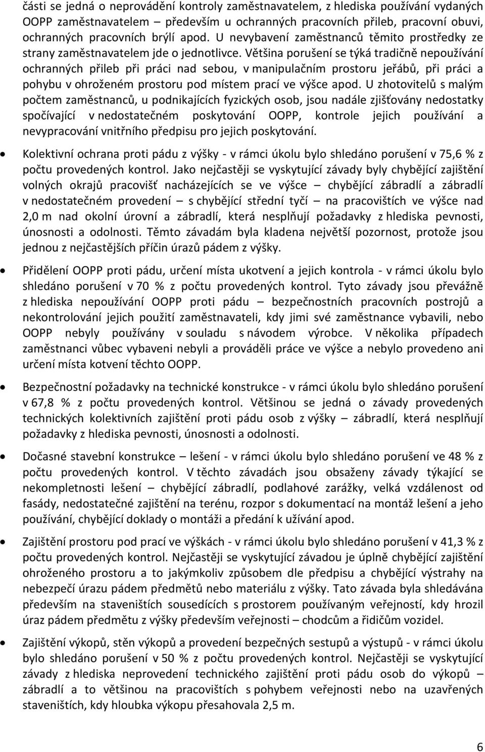 Většina porušení se týká tradičně nepoužívání ochranných přileb při práci nad sebou, v manipulačním prostoru jeřábů, při práci a pohybu v ohroženém prostoru pod místem prací ve výšce apod.