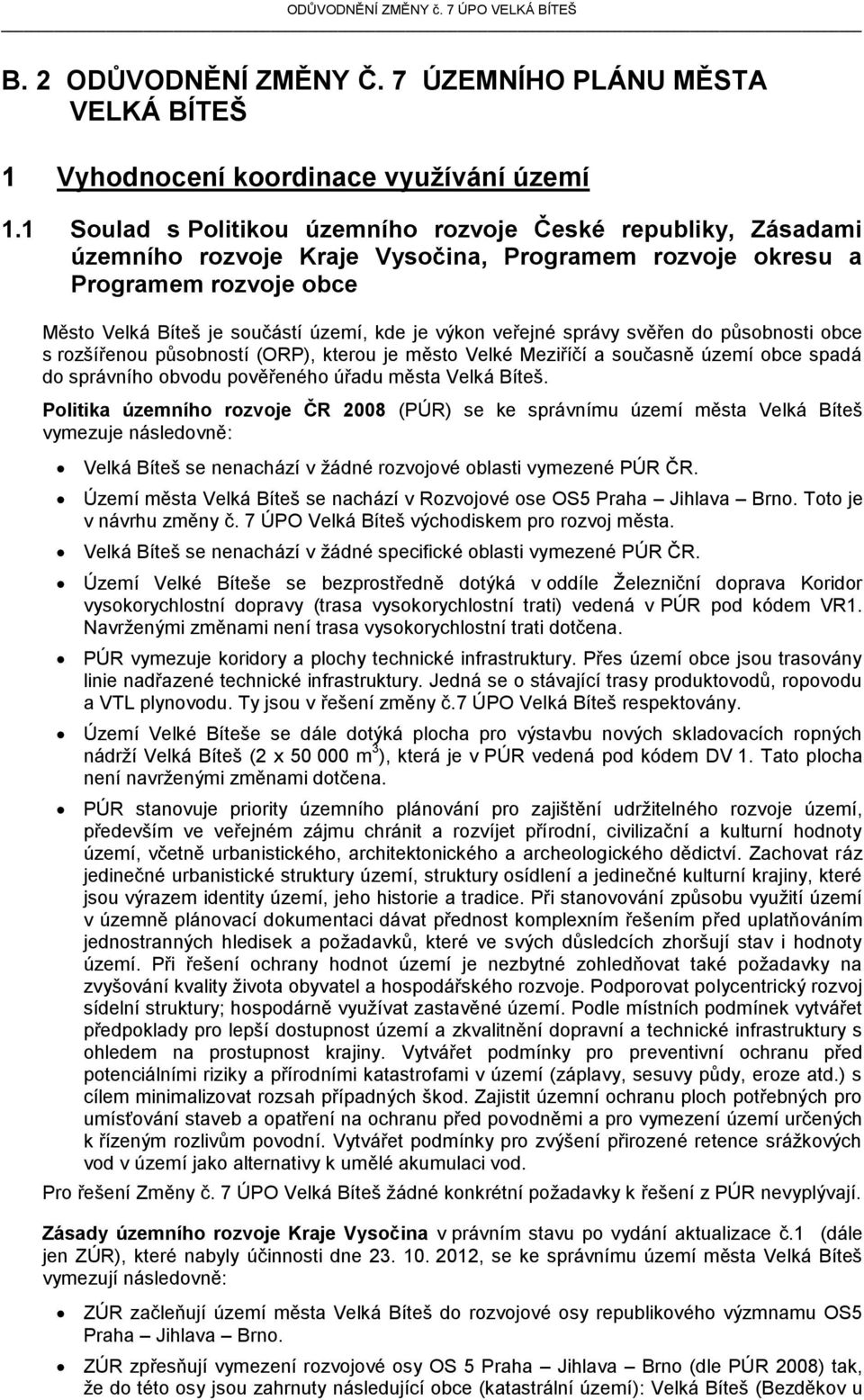 veřejné správy svěřen do působnosti obce s rozšířenou působností (ORP), kterou je město Velké Meziříčí a současně území obce spadá do správního obvodu pověřeného úřadu města Velká Bíteš.