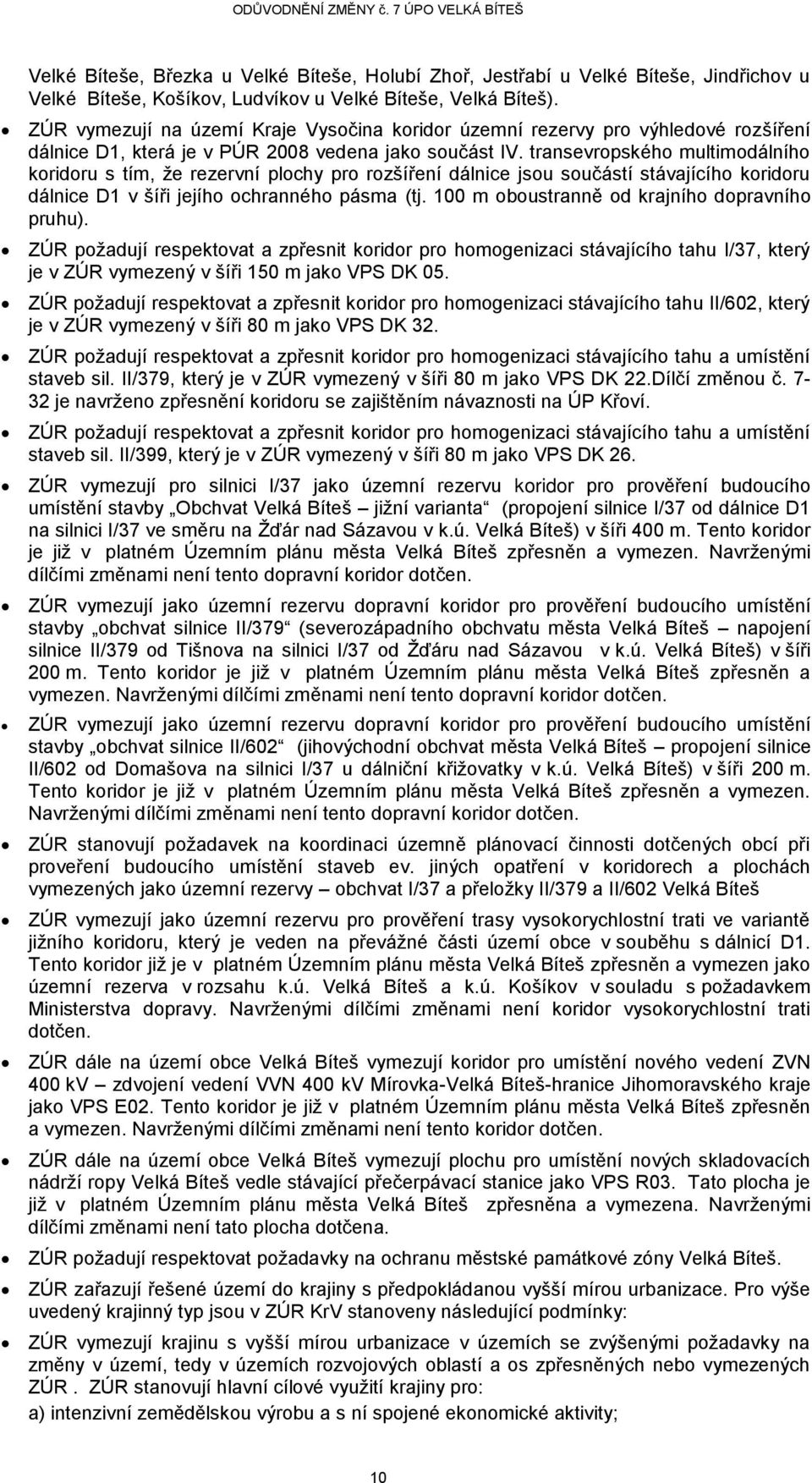 transevropského multimodálního koridoru s tím, že rezervní plochy pro rozšíření dálnice jsou součástí stávajícího koridoru dálnice D1 v šíři jejího ochranného pásma (tj.