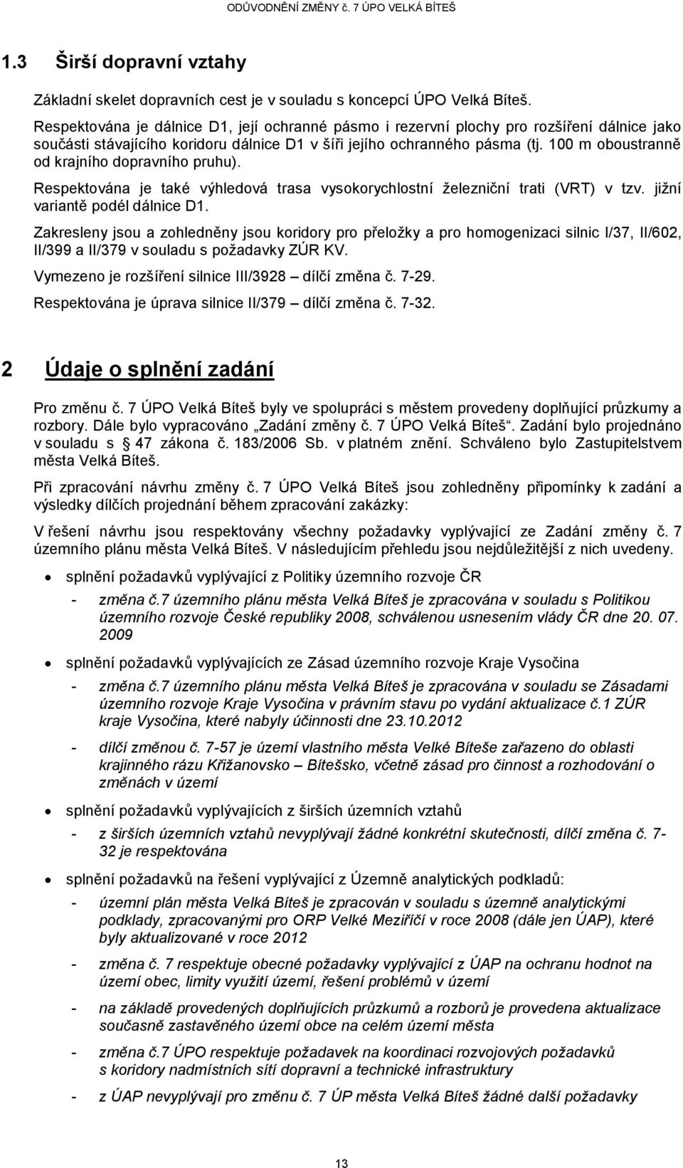 100 m oboustranně od krajního dopravního pruhu). Respektována je také výhledová trasa vysokorychlostní železniční trati (VRT) v tzv. jižní variantě podél dálnice D1.