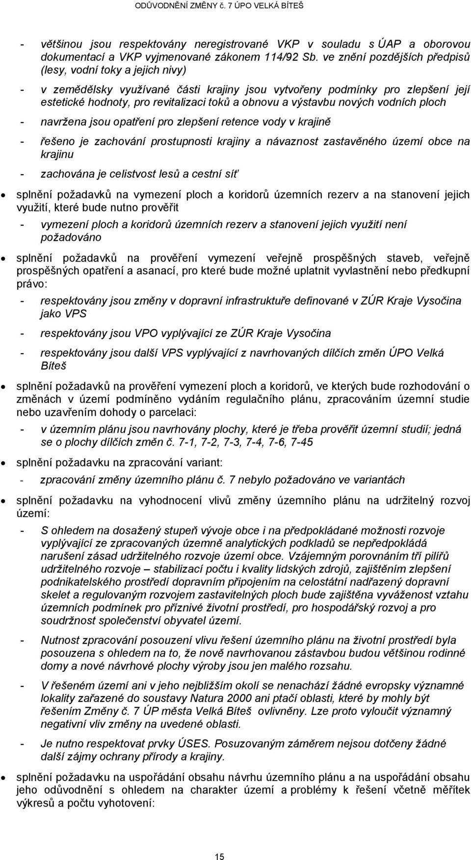 výstavbu nových vodních ploch - navržena jsou opatření pro zlepšení retence vody v krajině - řešeno je zachování prostupnosti krajiny a návaznost zastavěného území obce na krajinu - zachována je