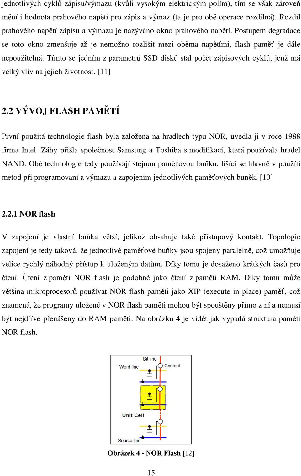Tímto se jedním z parametrů SSD disků stal počet zápisových cyklů, jenž má velký vliv na jejich životnost. [11] 2.